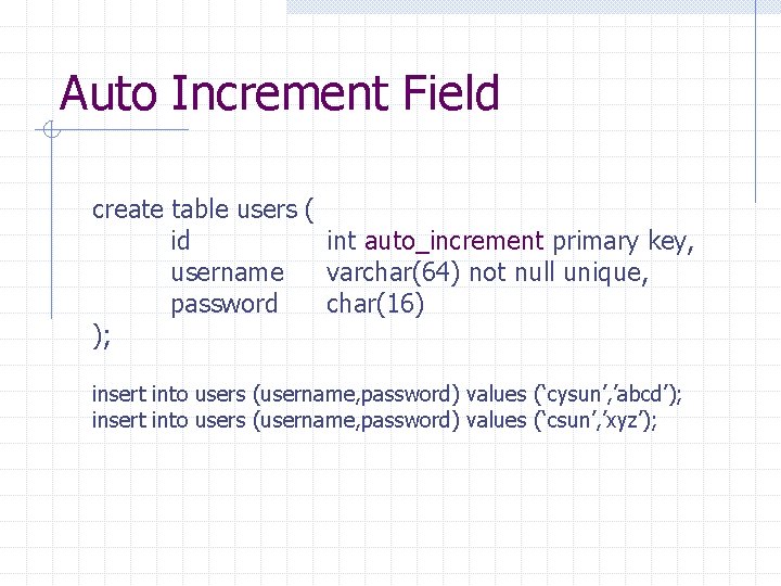 Auto Increment Field create table users ( id int auto_increment primary key, username varchar(64)