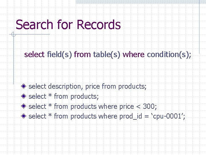 Search for Records select field(s) from table(s) where condition(s); select description, price from products;