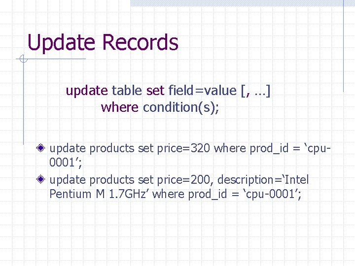 Update Records update table set field=value [, …] where condition(s); update products set price=320