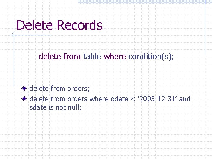 Delete Records delete from table where condition(s); delete from orders; delete from orders where