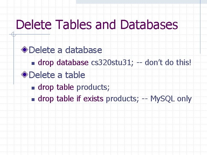 Delete Tables and Databases Delete a database n drop database cs 320 stu 31;