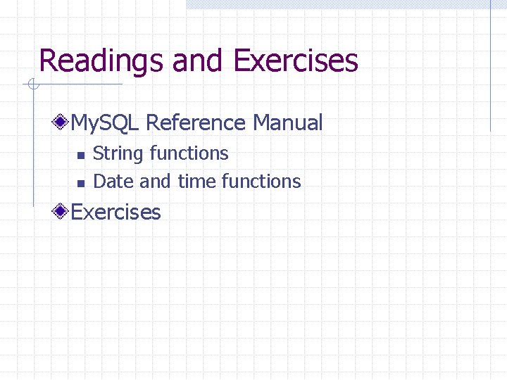 Readings and Exercises My. SQL Reference Manual n n String functions Date and time