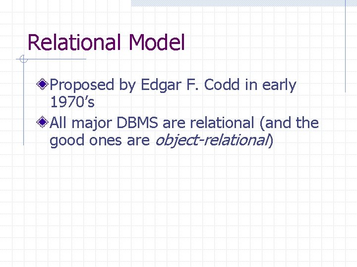 Relational Model Proposed by Edgar F. Codd in early 1970’s All major DBMS are