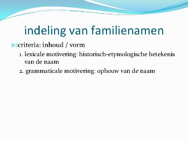 indeling van familienamen criteria: inhoud / vorm 1. lexicale motivering: historisch-etymologische betekenis van de