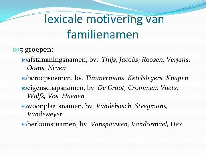lexicale motivering van familienamen 5 groepen: afstammingsnamen, bv. Thijs, Jacobs; Roosen, Verjans; Ooms, Neven