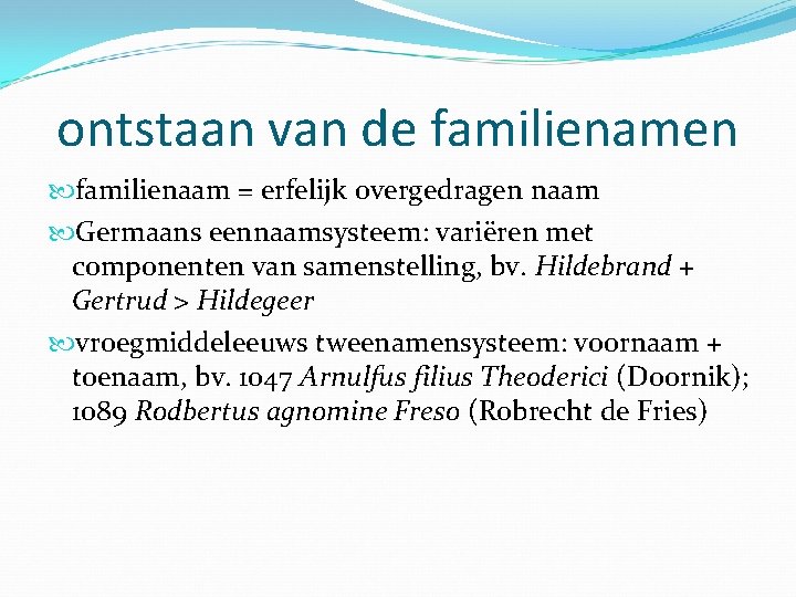 ontstaan van de familienamen familienaam = erfelijk overgedragen naam Germaans eennaamsysteem: variëren met componenten