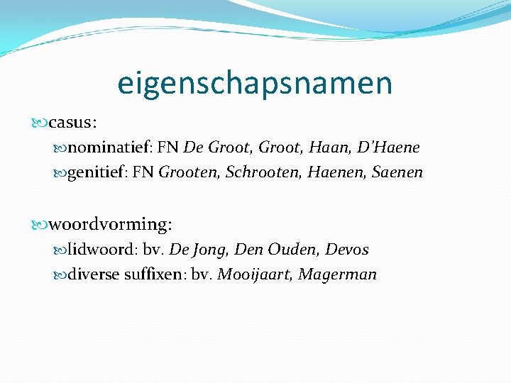 eigenschapsnamen casus: nominatief: FN De Groot, Haan, D’Haene genitief: FN Grooten, Schrooten, Haenen, Saenen