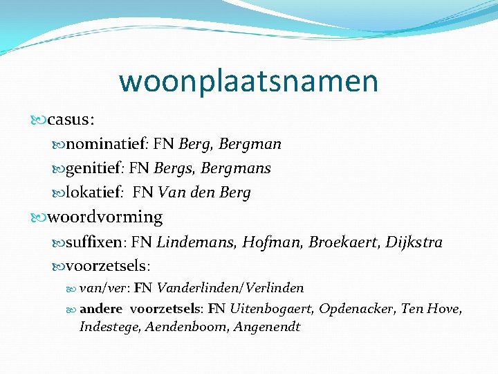 woonplaatsnamen casus: nominatief: FN Berg, Bergman genitief: FN Bergs, Bergmans lokatief: FN Van den