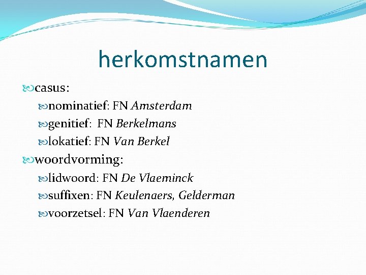 herkomstnamen casus: nominatief: FN Amsterdam genitief: FN Berkelmans lokatief: FN Van Berkel woordvorming: lidwoord: