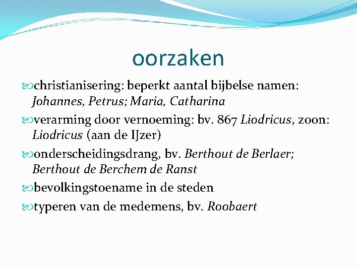 oorzaken christianisering: beperkt aantal bijbelse namen: Johannes, Petrus; Maria, Catharina verarming door vernoeming: bv.