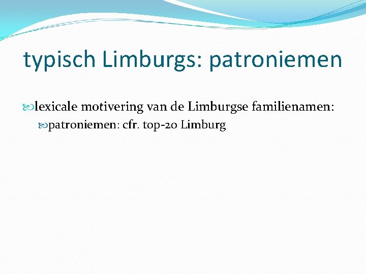 typisch Limburgs: patroniemen lexicale motivering van de Limburgse familienamen: patroniemen: cfr. top-20 Limburg 