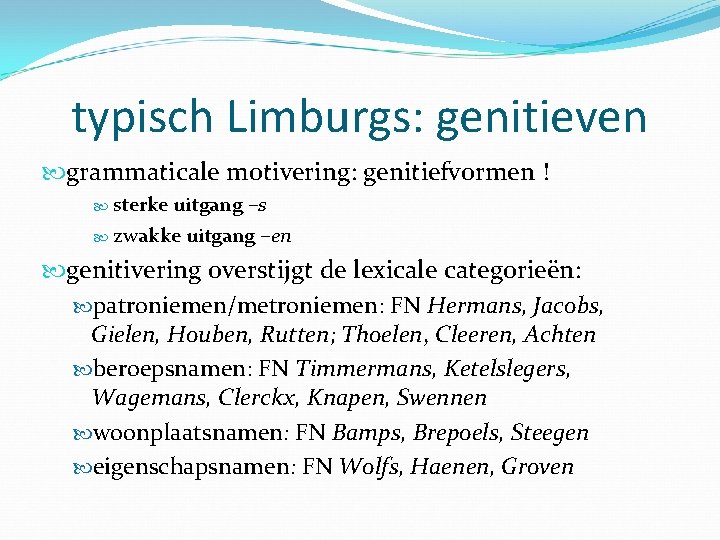typisch Limburgs: genitieven grammaticale motivering: genitiefvormen ! sterke uitgang –s zwakke uitgang –en genitivering
