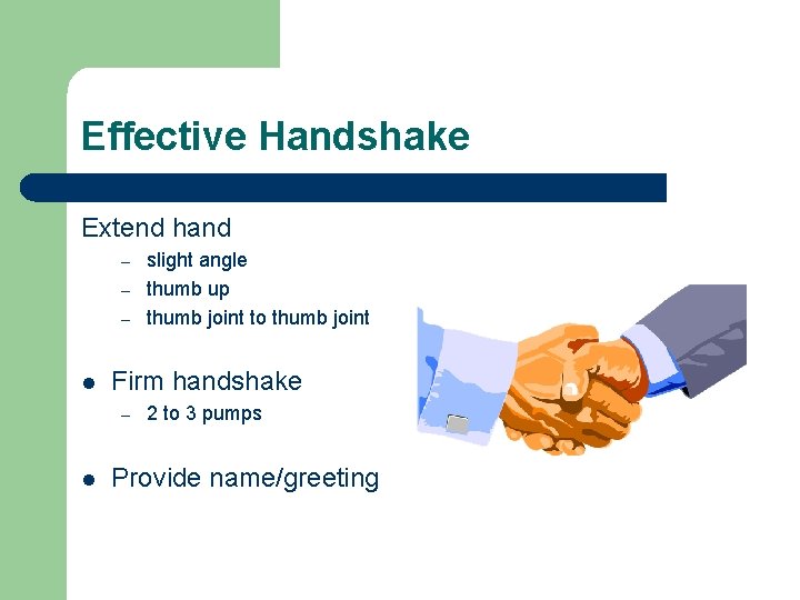 Effective Handshake Extend hand – – – l Firm handshake – l slight angle Effective Handshake Extend hand – – – l Firm handshake – l slight angle