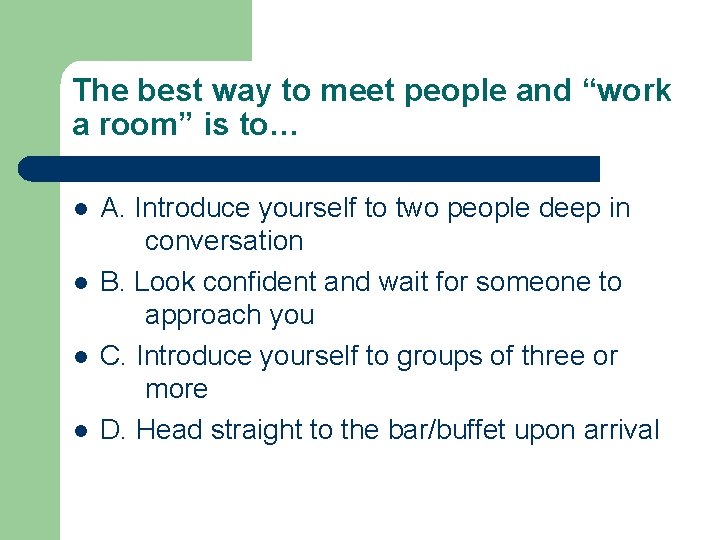 The best way to meet people and “work a room” is to… l l The best way to meet people and “work a room” is to… l l