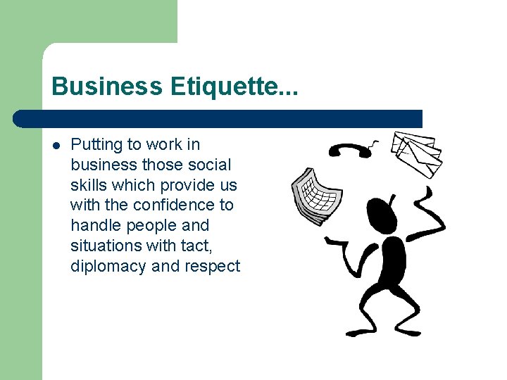 Business Etiquette. . . l Putting to work in business those social skills which Business Etiquette. . . l Putting to work in business those social skills which