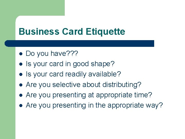 Business Card Etiquette l l l Do you have? ? ? Is your card