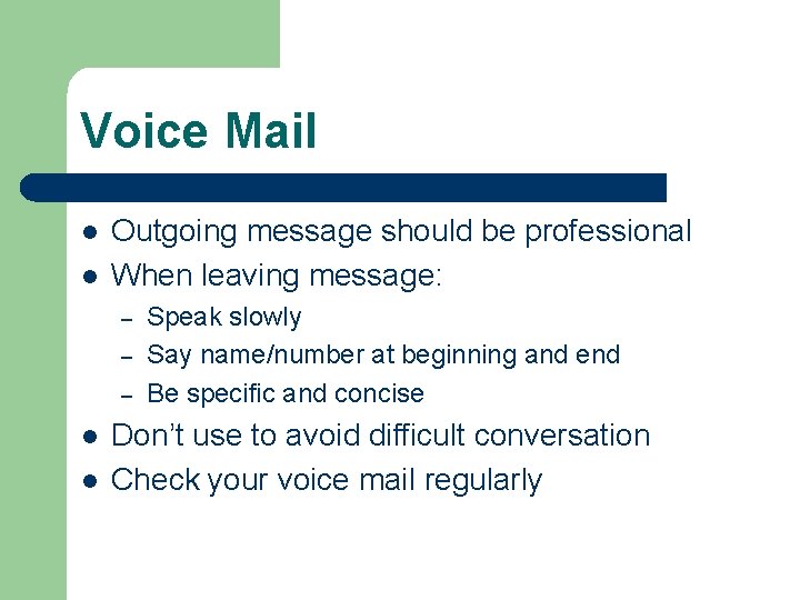 Voice Mail l l Outgoing message should be professional When leaving message: – –