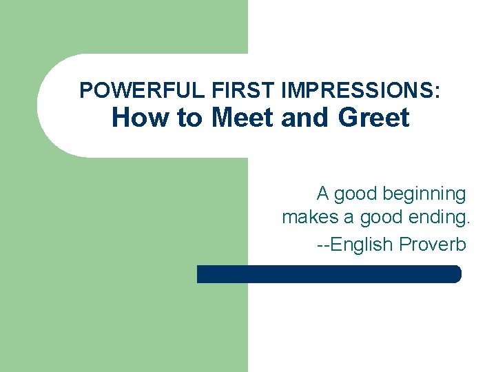 POWERFUL FIRST IMPRESSIONS: How to Meet and Greet A good beginning makes a good