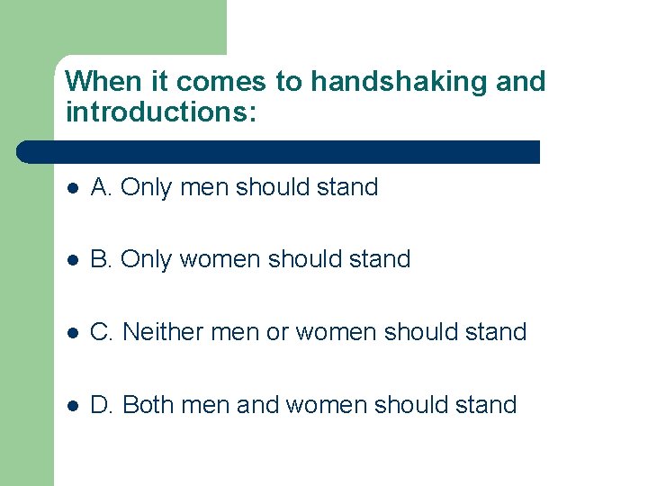 When it comes to handshaking and introductions: l A. Only men should stand l When it comes to handshaking and introductions: l A. Only men should stand l