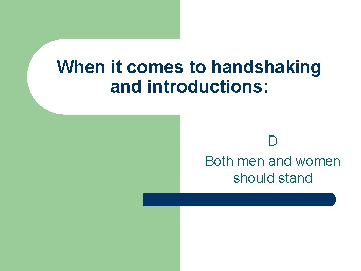 When it comes to handshaking and introductions: D Both men and women should stand When it comes to handshaking and introductions: D Both men and women should stand