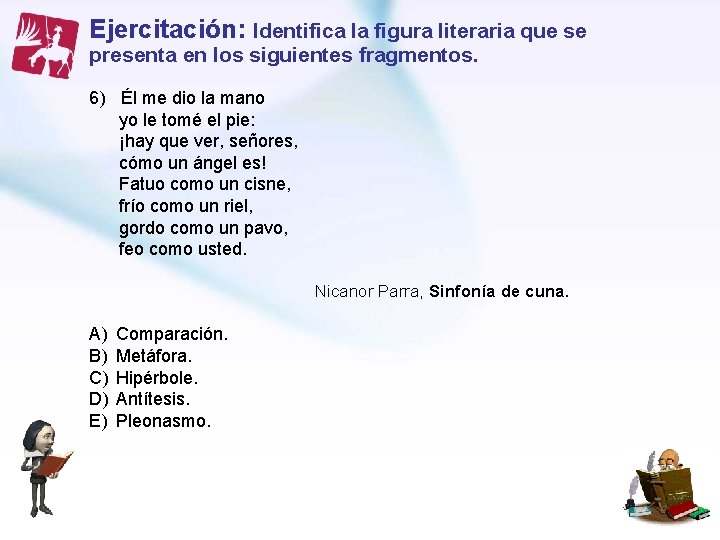 Ejercitación: Identifica la figura literaria que se presenta en los siguientes fragmentos. 6) Él Ejercitación: Identifica la figura literaria que se presenta en los siguientes fragmentos. 6) Él