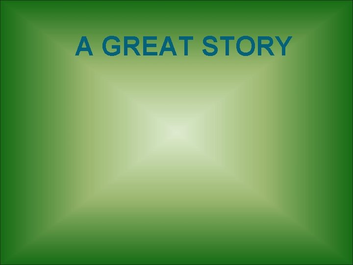 A GREAT STORY A GREAT STORY