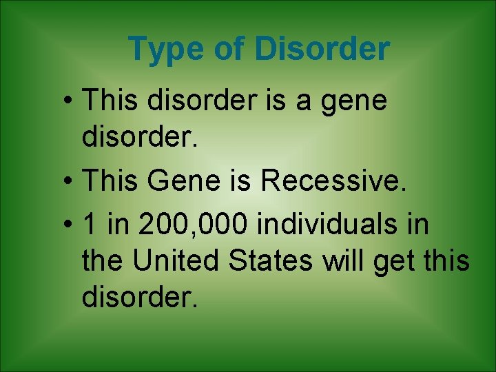 Type of Disorder • This disorder is a gene disorder. • This Gene is
