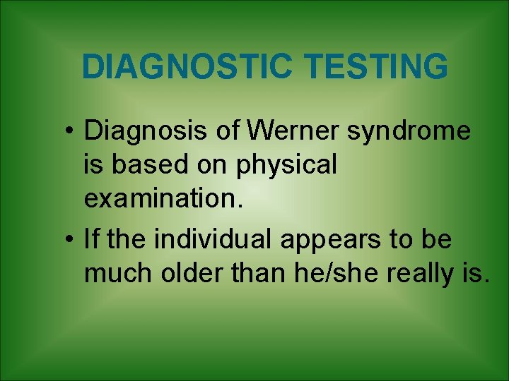 DIAGNOSTIC TESTING • Diagnosis of Werner syndrome is based on physical examination. • If DIAGNOSTIC TESTING • Diagnosis of Werner syndrome is based on physical examination. • If