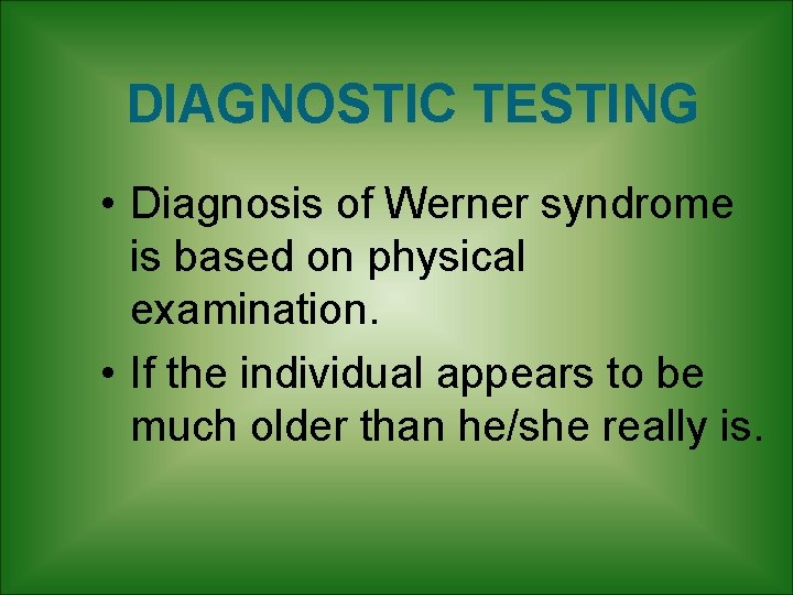 DIAGNOSTIC TESTING • Diagnosis of Werner syndrome is based on physical examination. • If