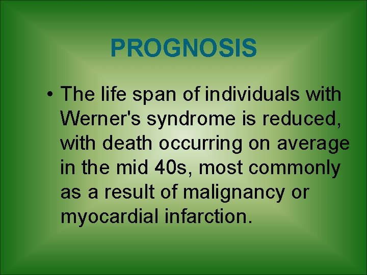 PROGNOSIS • The life span of individuals with Werner's syndrome is reduced, with death PROGNOSIS • The life span of individuals with Werner's syndrome is reduced, with death