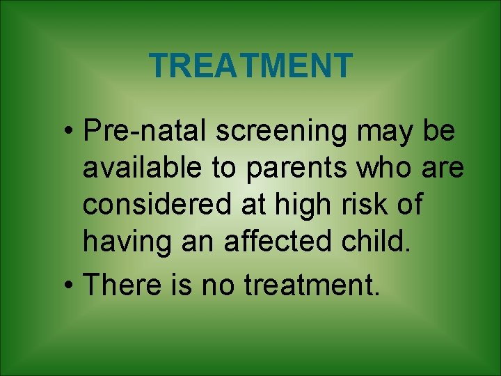 TREATMENT • Pre-natal screening may be available to parents who are considered at high TREATMENT • Pre-natal screening may be available to parents who are considered at high