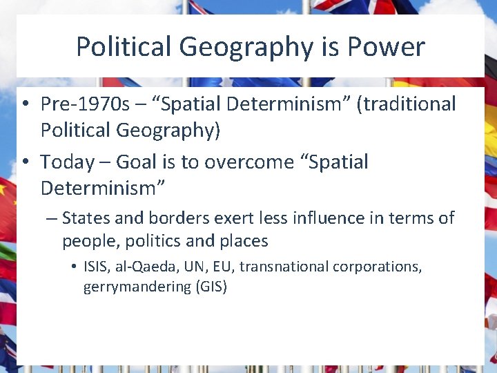 Political Geography is Power • Pre-1970 s – “Spatial Determinism” (traditional Political Geography) •