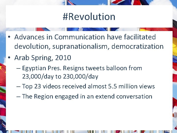 #Revolution • Advances in Communication have facilitated devolution, supranationalism, democratization • Arab Spring, 2010