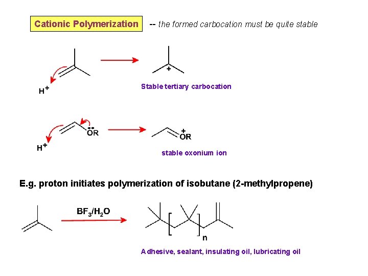 Cationic Polymerization -- the formed carbocation must be quite stable Stable tertiary carbocation stable