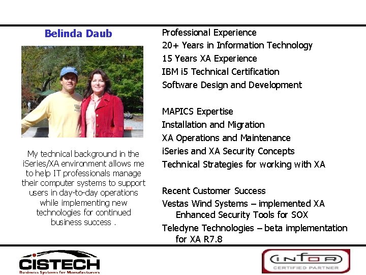 Belinda Daub My technical background in the i. Series/XA environment allows me to help