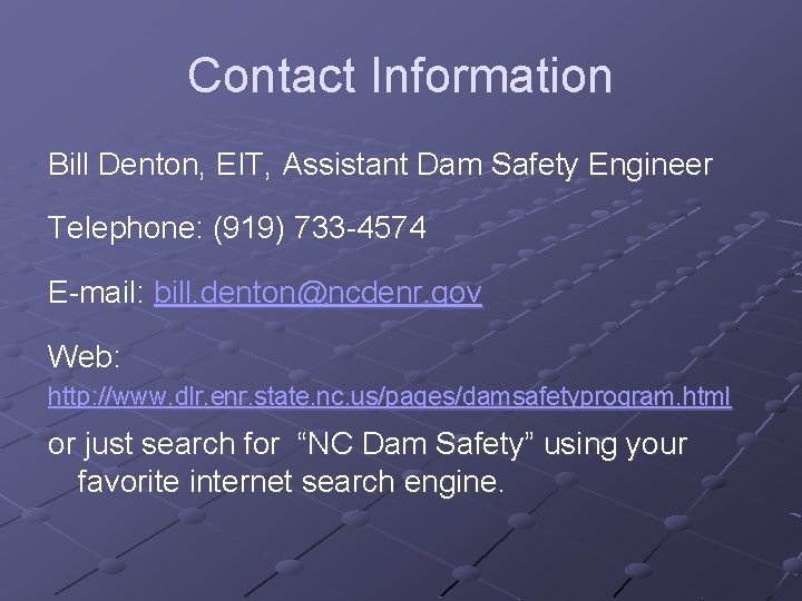 Contact Information Bill Denton, EIT, Assistant Dam Safety Engineer Telephone: (919) 733 -4574 E-mail: