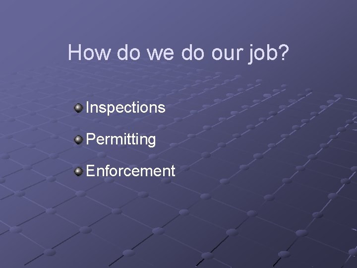How do we do our job? Inspections Permitting Enforcement 