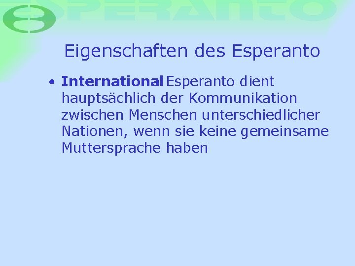 Eigenschaften des Esperanto • International : Esperanto dient hauptsächlich der Kommunikation zwischen Menschen unterschiedlicher