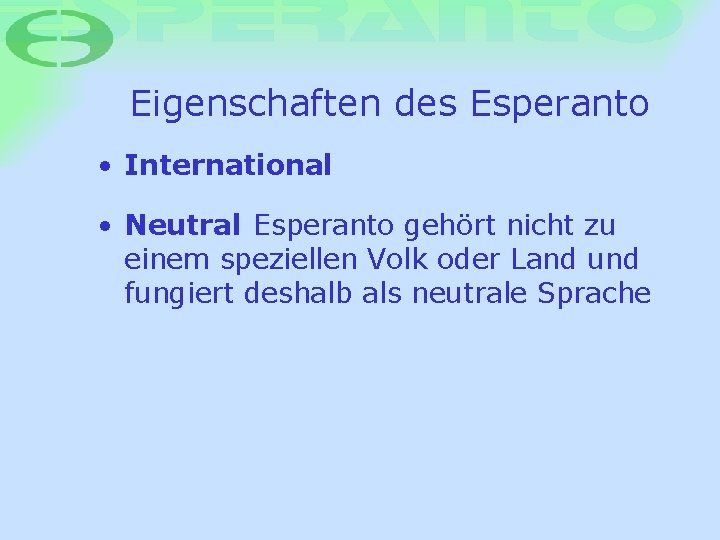 Eigenschaften des Esperanto • International • Neutral: Esperanto gehört nicht zu einem speziellen Volk
