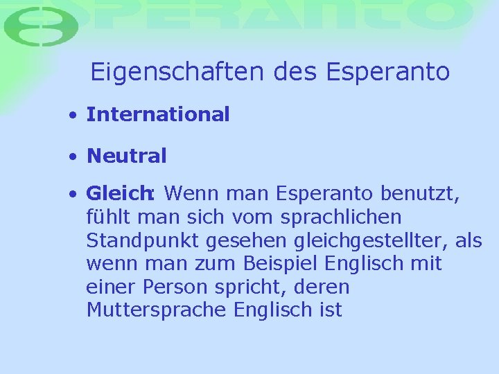 Eigenschaften des Esperanto • International • Neutral • Gleich: Wenn man Esperanto benutzt, fühlt
