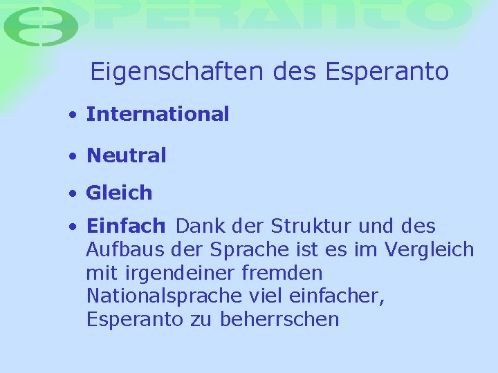 Eigenschaften des Esperanto • International • Neutral • Gleich • Einfach: Dank der Struktur