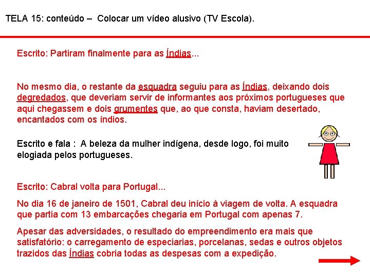 TELA 15: conteúdo – Colocar um vídeo alusivo (TV Escola). Escrito: Partiram finalmente para
