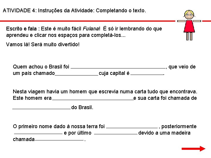 ATIVIDADE 4: Instruções da Atividade: Completando o texto. Escrito e fala : Este é