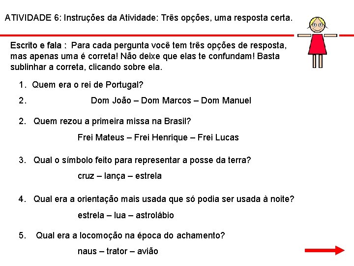 ATIVIDADE 6: Instruções da Atividade: Três opções, uma resposta certa. Escrito e fala :