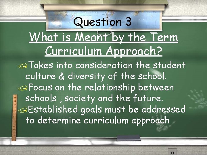 Question 3 What is Meant by the Term Curriculum Approach? /Takes into consideration the