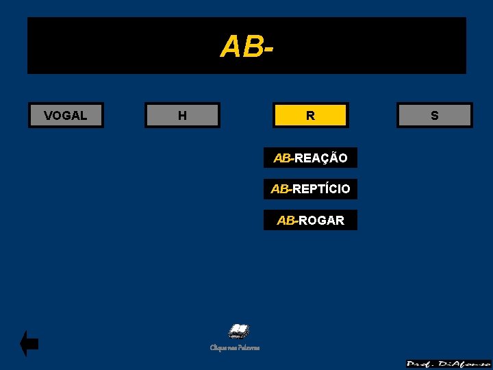 ABVOGAL H R AB-REAÇÃO AB-REPTÍCIO AB-ROGAR Clique nas Palavras S 