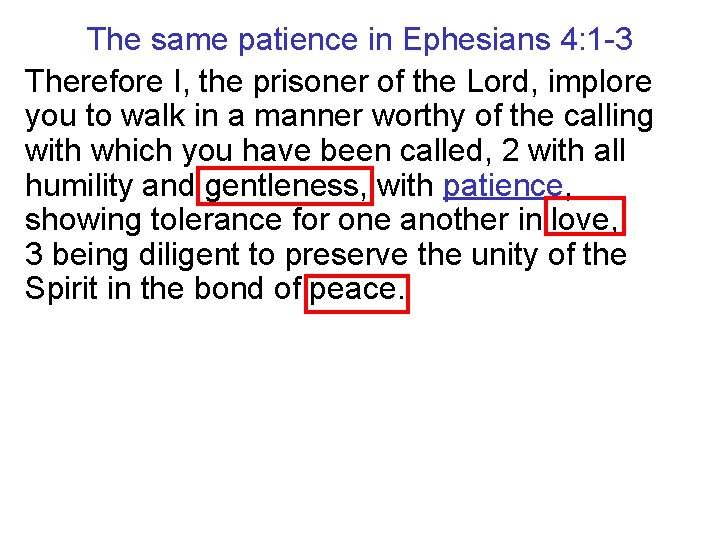 The same patience in Ephesians 4: 1 -3 Therefore I, the prisoner of the
