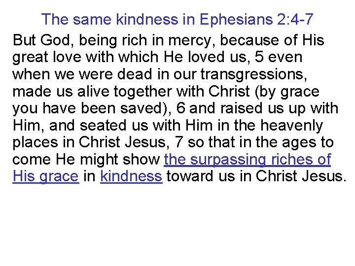 The same kindness in Ephesians 2: 4 -7 But God, being rich in mercy,