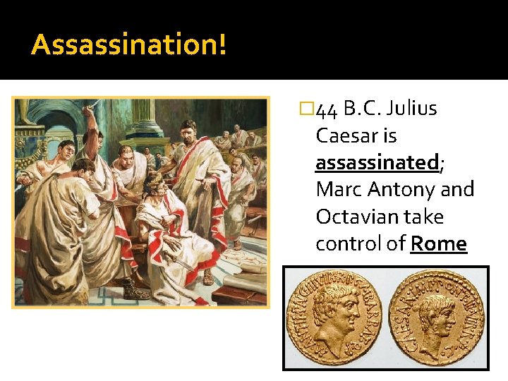 44 B. C. Julius Caesar is assassinated; Marc Antony and Octavian take control of 44 B. C. Julius Caesar is assassinated; Marc Antony and Octavian take control of