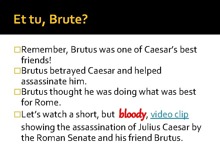 Et tu, Brute? �Remember, Brutus was one of Caesar’s best friends! �Brutus betrayed Caesar Et tu, Brute? �Remember, Brutus was one of Caesar’s best friends! �Brutus betrayed Caesar